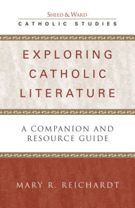 Title: Exploring Catholic Literature: A Companion and Resource Guide / Edition 208, Author: Mary R. Reichardt