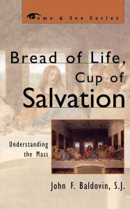 Bread of Life, Cup of Salvation: Understanding the Mass / Edition 1