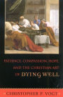 Patience, Compassion, Hope, and the Christian Art of Dying Well / Edition 1
