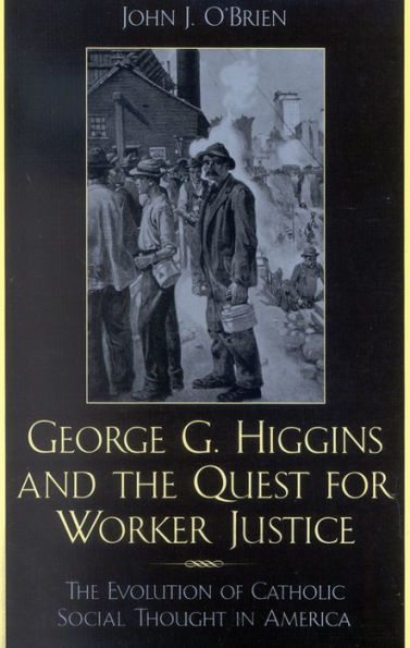 George G. Higgins and the Quest for Worker Justice: The Evolution of Catholic Social Thought in America