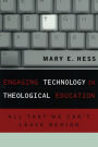 Engaging Technology in Theological Education: All That We Can't Leave Behind