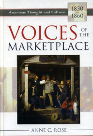 Title: Voices of the Marketplace: American Thought and Culture, 1830-1860, Author: Anne C. Rose