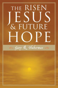 Title: The Risen Jesus and Future Hope / Edition 1, Author: Gary R. Habermas Distinguished Research Pr
