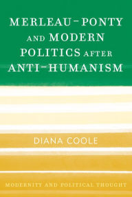 Title: Merleau-Ponty and Modern Politics After Anti-Humanism, Author: Diana Coole