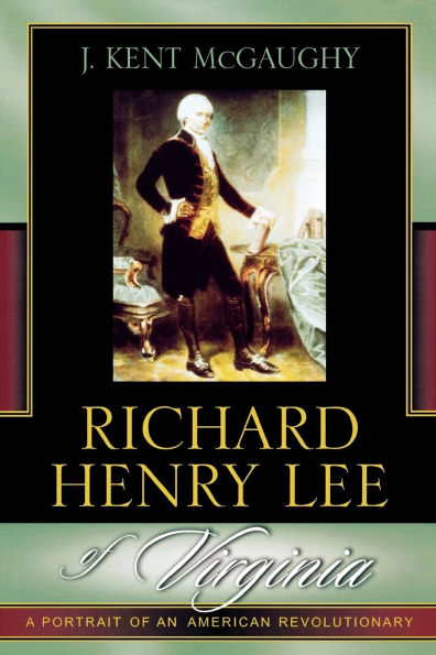 Richard Henry Lee of Virginia: A Portrait of an American Revolutionary