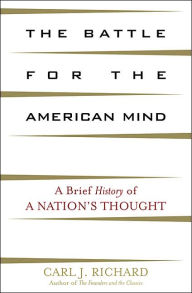 Title: The Battle for the American Mind: A Brief History of a Nation's Thought, Author: Carl J. Richard author of The Founders and the Classics: Greece