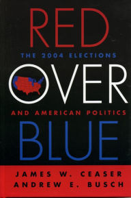 Title: Red Over Blue: The 2004 Elections and American Politics, Author: James W. Ceaser