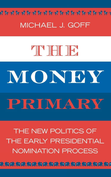 The Money Primary: The New Politics of the Early Presidential Nomination Process
