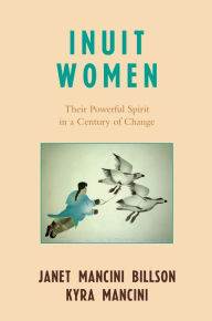 Title: Inuit Women: Their Powerful Spirit in a Century of Change, Author: Janet Mancini Billson