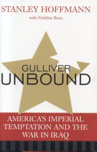 Title: Gulliver Unbound: America's Imperial Temptation and the War in Iraq / Edition 1, Author: Stanley Hoffmann