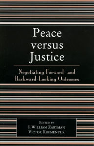 Title: Peace versus Justice: Negotiating Forward- and Backward-Looking Outcomes / Edition 1, Author: William I. Zartman