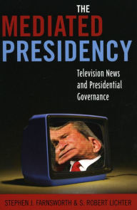 Title: The Mediated Presidency: Television News and Presidential Governance / Edition 1, Author: Stephen  J. Farnsworth University of Mary Washin
