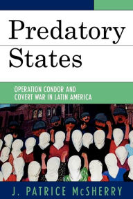 Title: Predatory States: Operation Condor and Covert War in Latin America / Edition 1, Author: J. Patrice McSherry