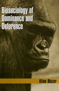 Title: Biosociology of Dominance and Deference / Edition 1, Author: Allan Mazur Syracuse University