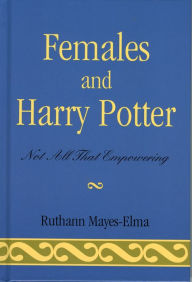 Title: Females and Harry Potter: Not All That Empowering, Author: Ruthann Mayes-Elma