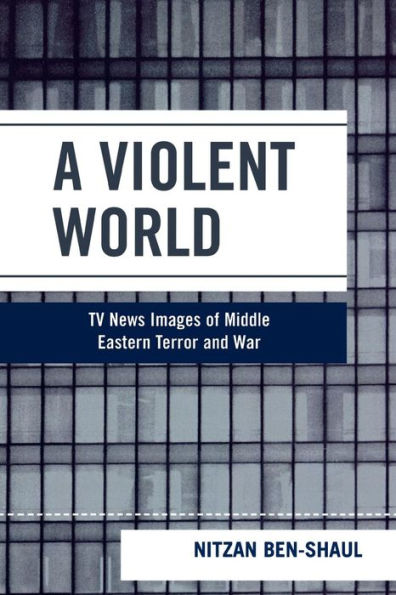 A Violent World: TV News Images of Middle Eastern Terror and War