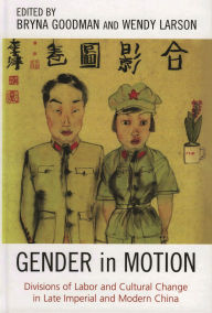 Gender in Motion: Divisions of Labor and Cultural Change in Late Imperial and Modern China