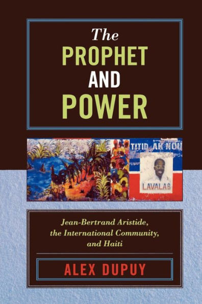 The Prophet and Power: Jean-Bertrand Aristide, the International Community, and Haiti / Edition 1