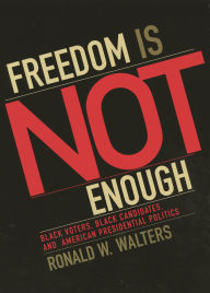 Freedom Is Not Enough: Black Voters, Black Candidates, and American Presidential Politics