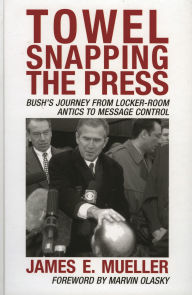 Towel Snapping the Press: Bush's Journey from Locker-Room Antics to Message Control