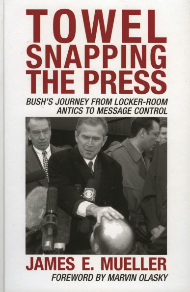 Towel Snapping the Press: Bush's Journey from Locker-Room Antics to Message Control
