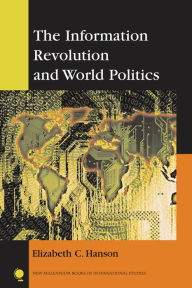 Title: The Information Revolution and World Politics / Edition 1, Author: Elizabeth C. Hanson