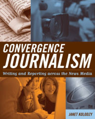 Convergence Journalism: Writing and Reporting Across the News Media / Edition 1