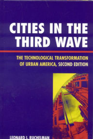 Title: Cities in the Third Wave: The Technological Transformation of Urban America, Author: Leonard I. Ruchelman