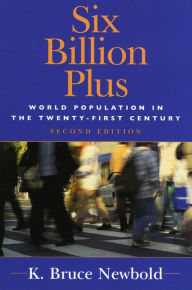 Title: Six Billion Plus: World Population in the Twenty-first Century / Edition 2, Author: K. Bruce Newbold