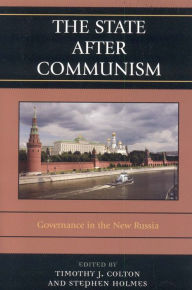 Title: The State after Communism: Governance in the New Russia, Author: Timothy J. Colton Harvard University