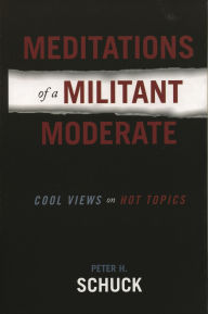 Title: Meditations of a Militant Moderate: Cool Views on Hot Topics, Author: Peter H. Schuck