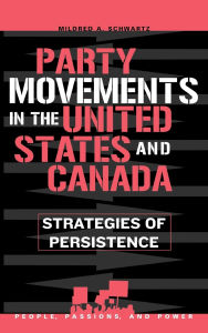 Title: Party Movements in the United States and Canada: Strategies of Persistence, Author: Mildred A. Schwartz