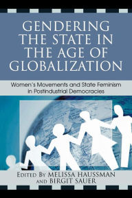 Title: Gendering the State in the Age of Globalization: Women's Movements and State Feminism in Postindustrial Democracies / Edition 1, Author: Melissa Haussman