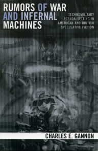 Title: Rumors of War and Infernal Machines: Technomilitary Agenda-setting in American and British Speculative Fiction, Author: Charles E. Gannon