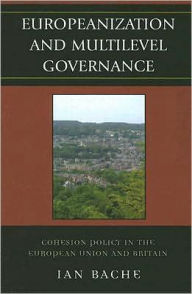 Europeanization and Multilevel Governance: Cohesion Policy in the European Union and Britain