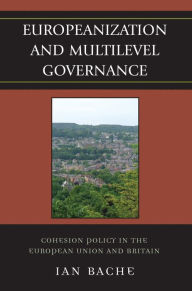 Title: Europeanization and Multilevel Governance: Cohesion Policy in the European Union and Britain, Author: Ian Bache University of Sheffield