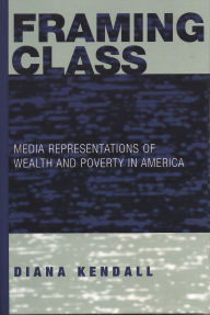 Framing Class: Media Representations of Wealth and Poverty in America / Edition 1
