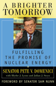 Title: A Brighter Tomorrow: Fulfilling the Promise of Nuclear Energy / Edition 1, Author: Pete V. Domenici