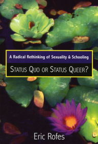 Title: A Radical Rethinking of Sexuality and Schooling: Status Quo or Status Queer? / Edition 1, Author: Eric Rofes