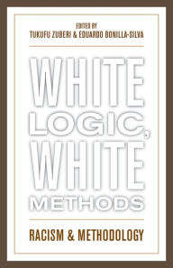 Title: White Logic, White Methods: Racism and Methodology / Edition 1, Author: Tukufu Zuberi University of Pennsylvania