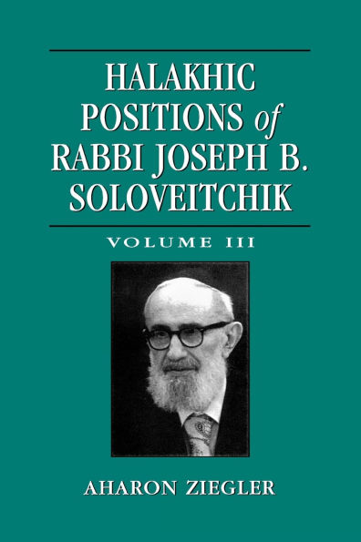 Halakhic Positions of Rabbi Joseph B. Soloveitchik: Volume 3