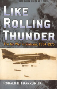 Title: Like Rolling Thunder: The Air War in Vietnam, 1964-1975, Author: Ronald B. Frankum Jr.