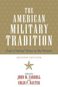 Title: The American Military Tradition: From Colonial Times to the Present / Edition 2, Author: John M. Carroll author of 'Edge of Empire: Chinese Elites and British Colonials in Hong Kon