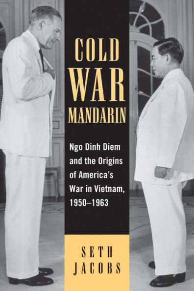 Cold War Mandarin: Ngo Dinh Diem and the Origins of America's War in Vietnam, 1950-1963 / Edition 1