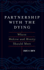 Partnership with the Dying: Where Medicine and Ministry Should Meet / Edition 1