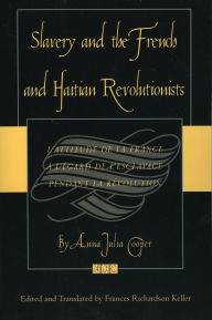 Title: Slavery and the French and Haitian Revolutionists: L'attitude de la France a l'egard de l'esclavage pendant la revolution, Author: Anna Julia Cooper