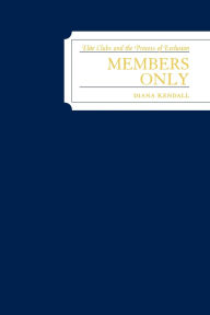 Title: Members Only: Elite Clubs and The Process of Exclusion, Author: Diana Kendall