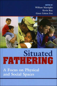 Title: Situated Fathering: A Focus on Physical and Social Spaces, Author: William Marsiglio University of Florida