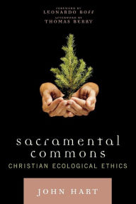 Title: Sacramental Commons: Christian Ecological Ethics / Edition 1, Author: John Hart