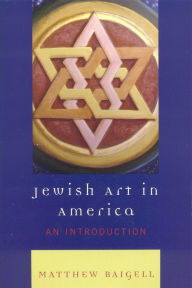 Title: Jewish Art in America: An Introduction / Edition 1, Author: Matthew Baigell